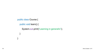 public class Course {
public void learn() {
System.out.print(“Learning in generaln”);
}
}
182 Marius Claassen, 2017
 