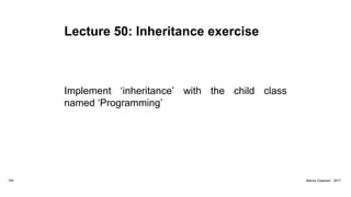 Lecture 50: Inheritance exercise
Implement ‘inheritance’ with the child class
named ‘Programming’
184 Marius Claassen, 2017
 