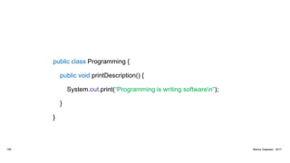 public class Programming {
public void printDescription() {
System.out.print(“Programming is writing softwaren”);
}
}
190 Marius Claassen, 2017
 