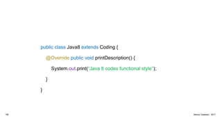 public class Java8 extends Coding {
@Override public void printDescription() {
System.out.print(“Java 8 codes functional style”);
}
}
195 Marius Claassen, 2017
 