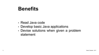 Benefits
• Read Java code
• Develop basic Java applications
• Devise solutions when given a problem
statement
4 Marius Claassen, 2017
 