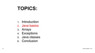 TOPICS:
1. Introduction
2. Java basics
3. Arrays
4. Exceptions
5. Java classes
6. Conclusion
44 Marius Claassen, 2017
 