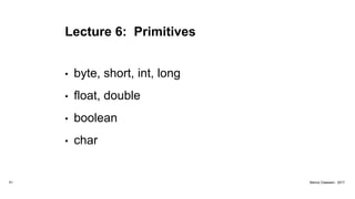 Lecture 6: Primitives
• byte, short, int, long
• float, double
• boolean
• char
51 Marius Claassen, 2017
 
