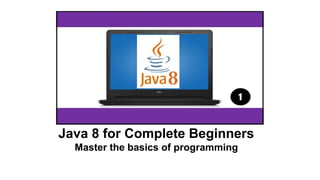 Java 8 for Complete Beginners
Master the basics of programming
 