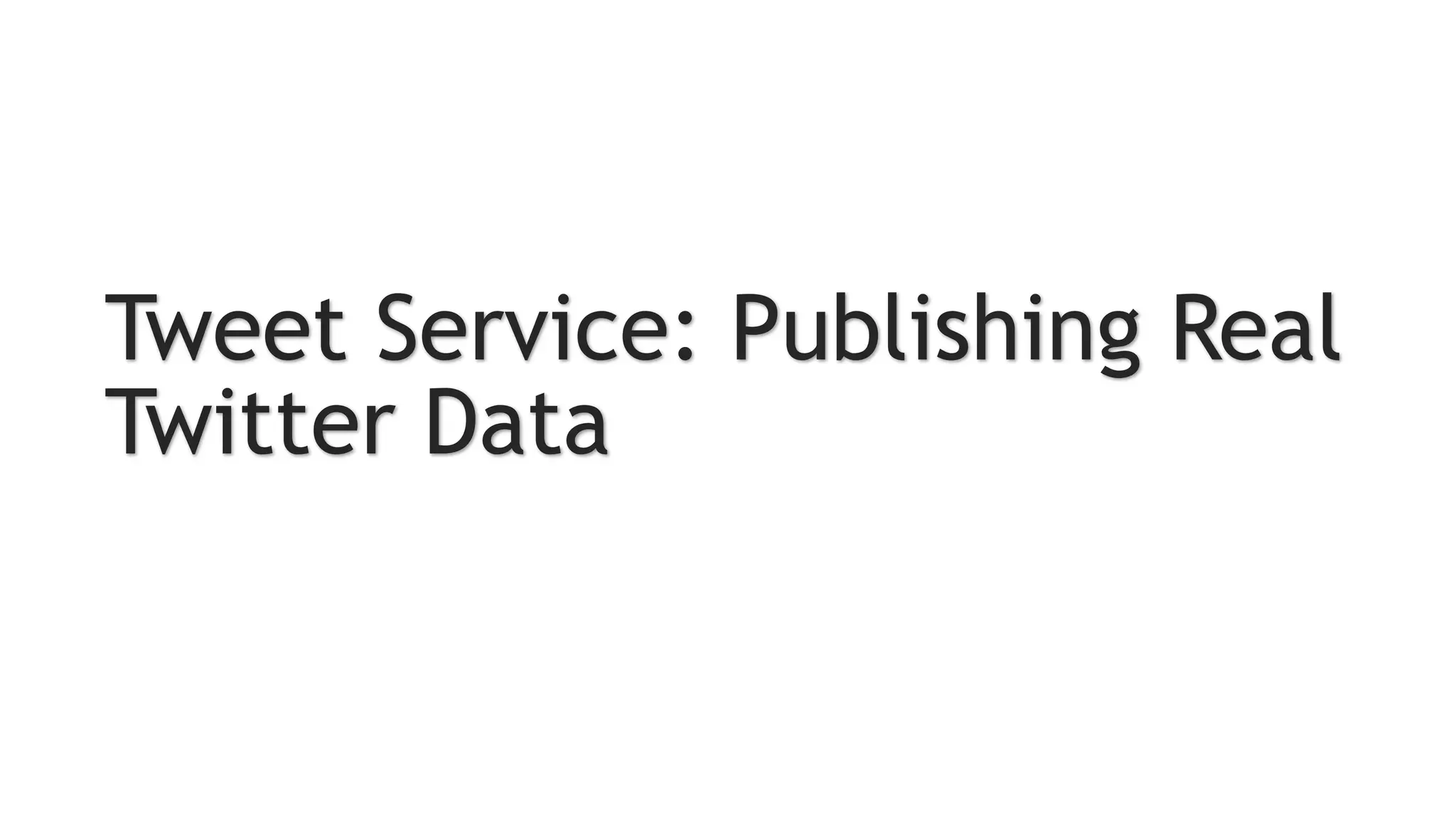 Tweet Service: Publishing Real
Twitter Data
 