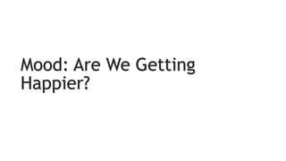 Mood: Are We Getting
Happier?
 