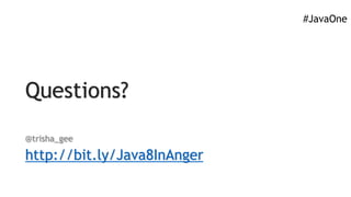 Questions?
@trisha_gee
http://bit.ly/Java8InAnger
#JavaOne
 