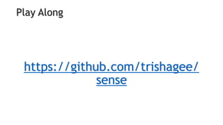 Play Along
https://github.com/trishagee/
sense
 