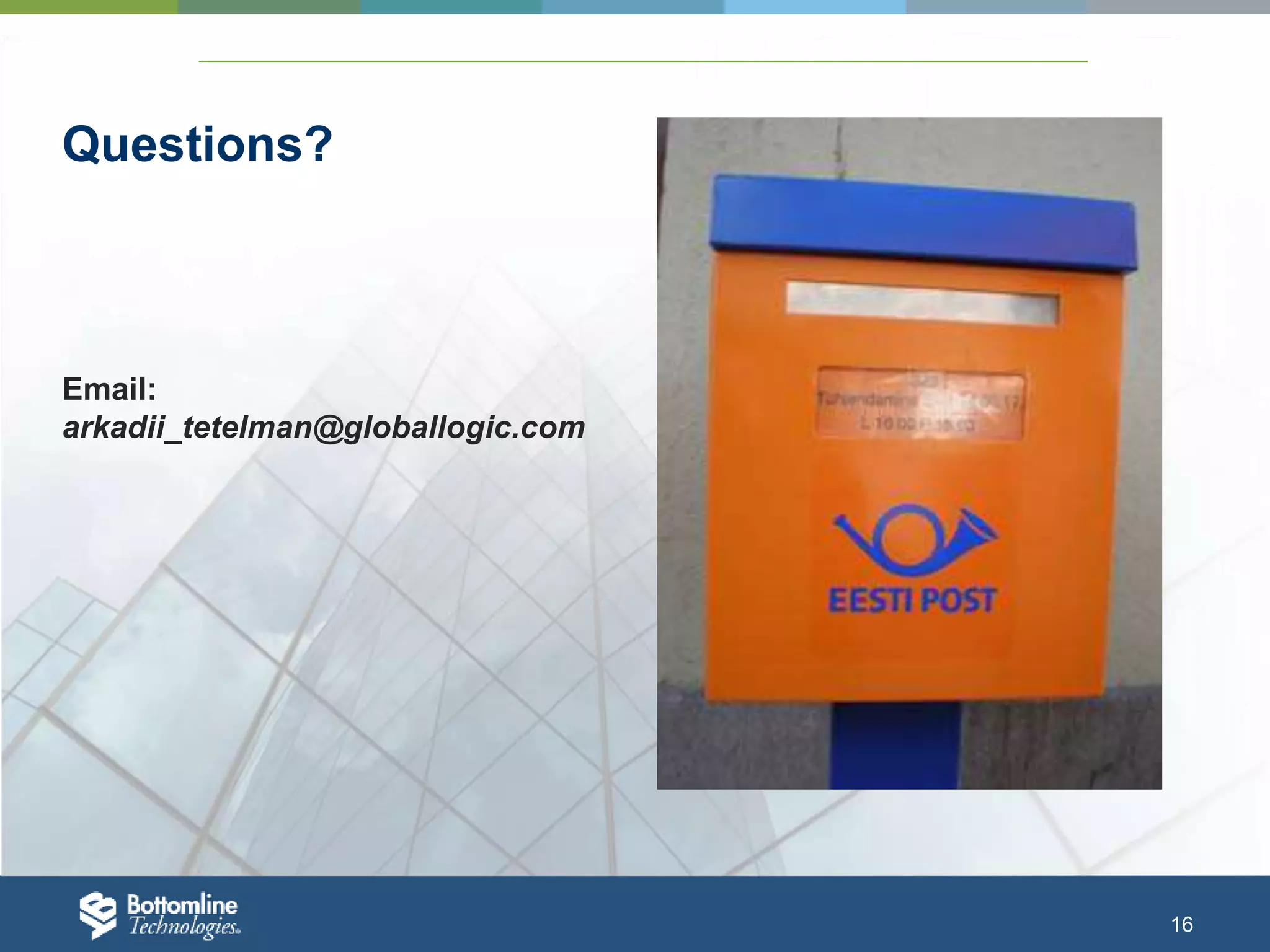 16 Questions? Email: arkadii_tetelman@globallogic.com 