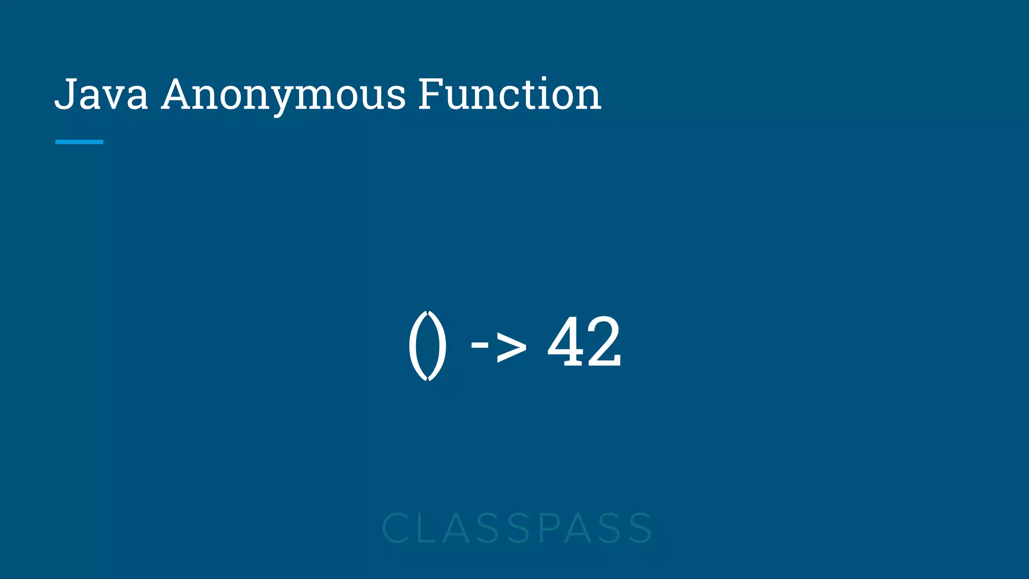 Java Anonymous Function
() -> 42
 