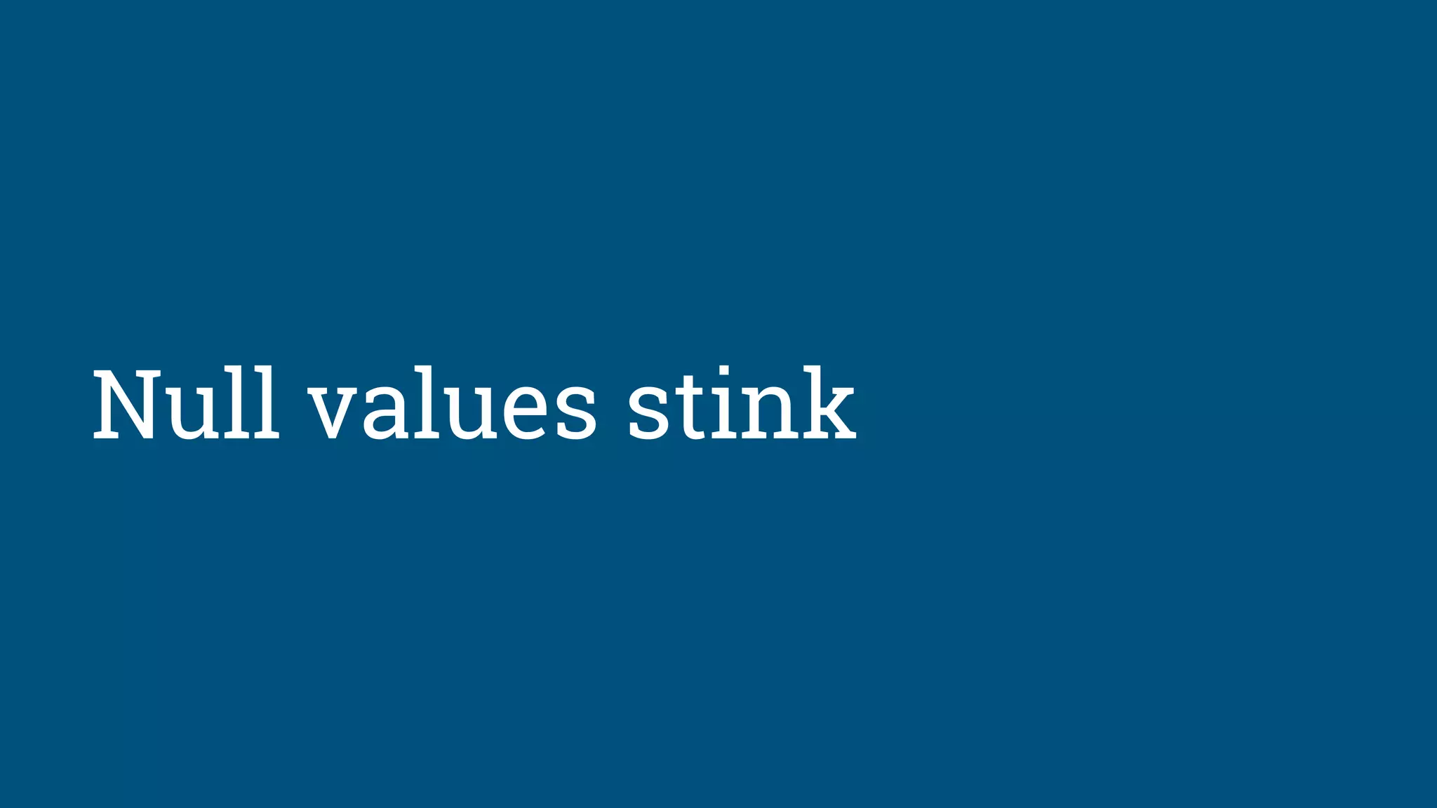 Null values stink
 