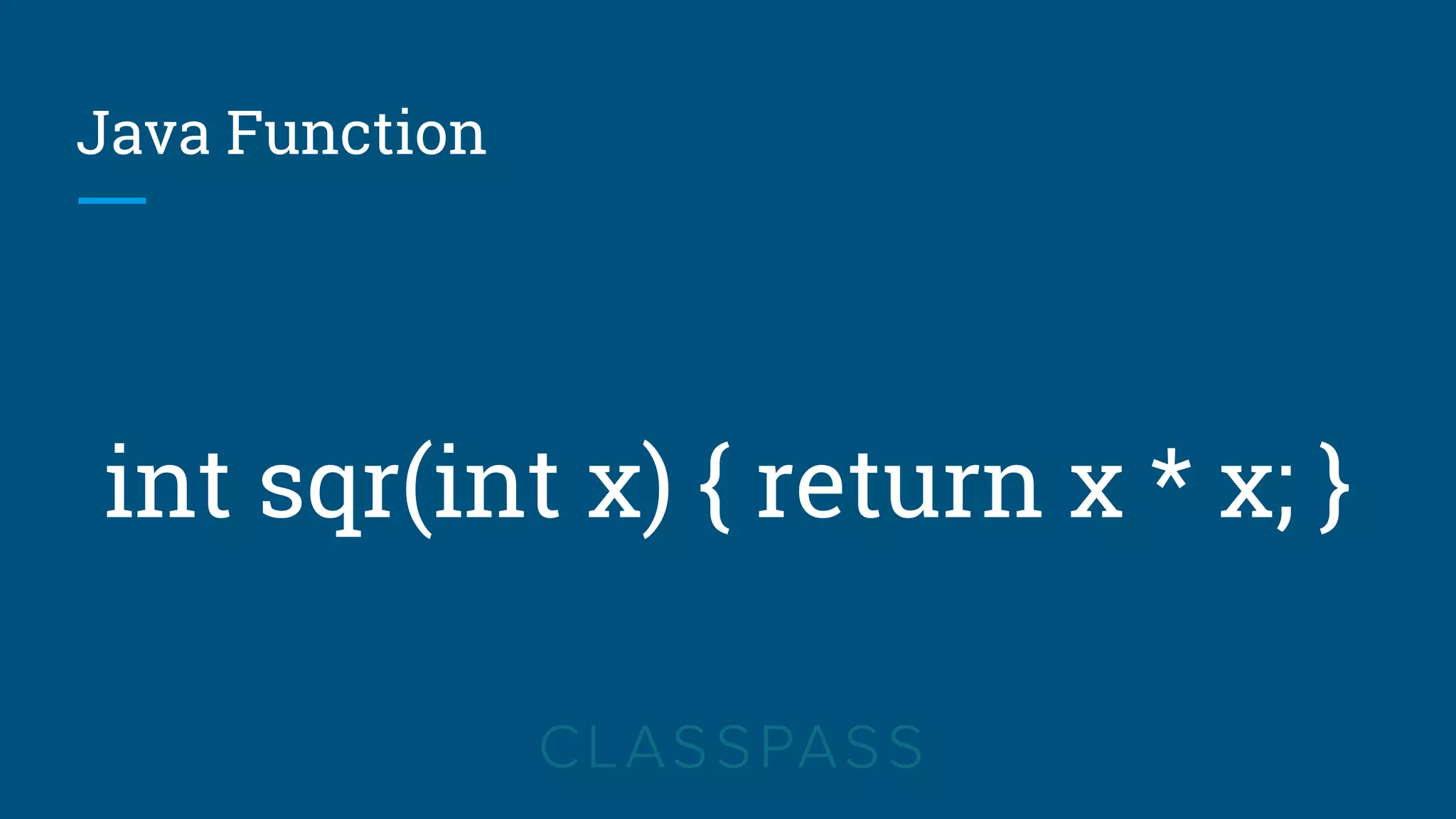 Java Function
int sqr(int x) { return x * x; }
 