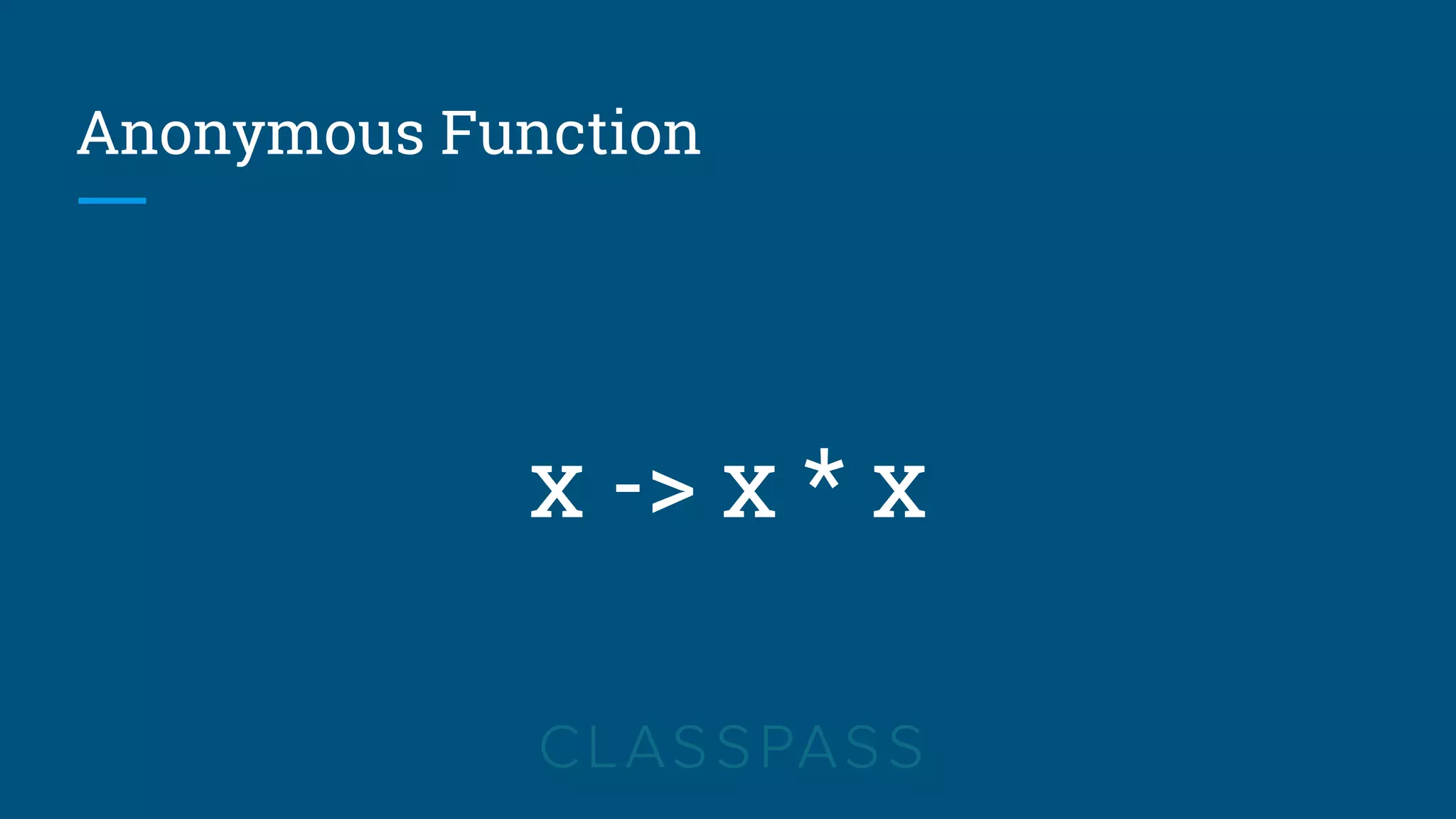 Anonymous Function
x -> x * x
 