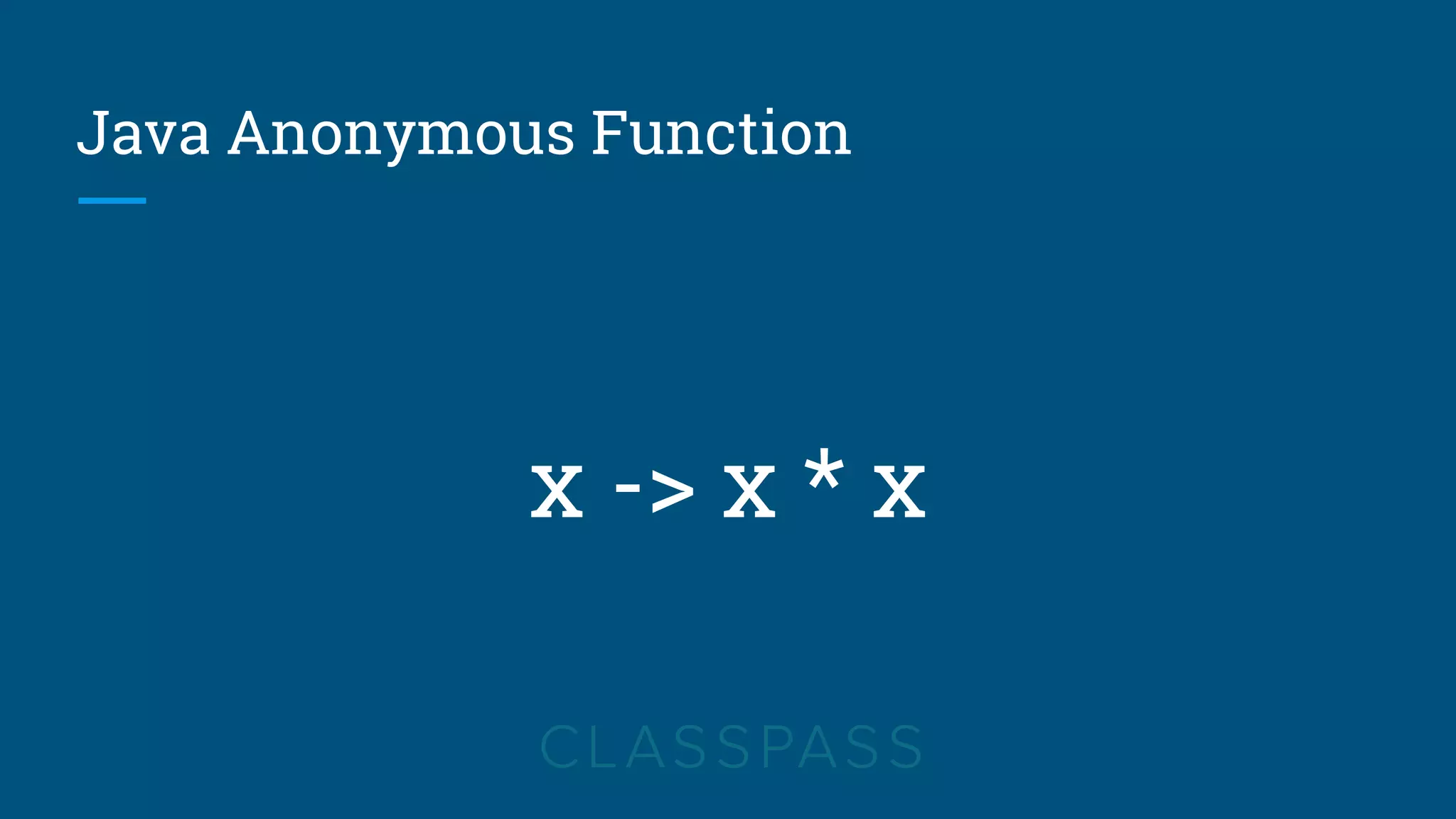 Java Anonymous Function
x -> x * x
 