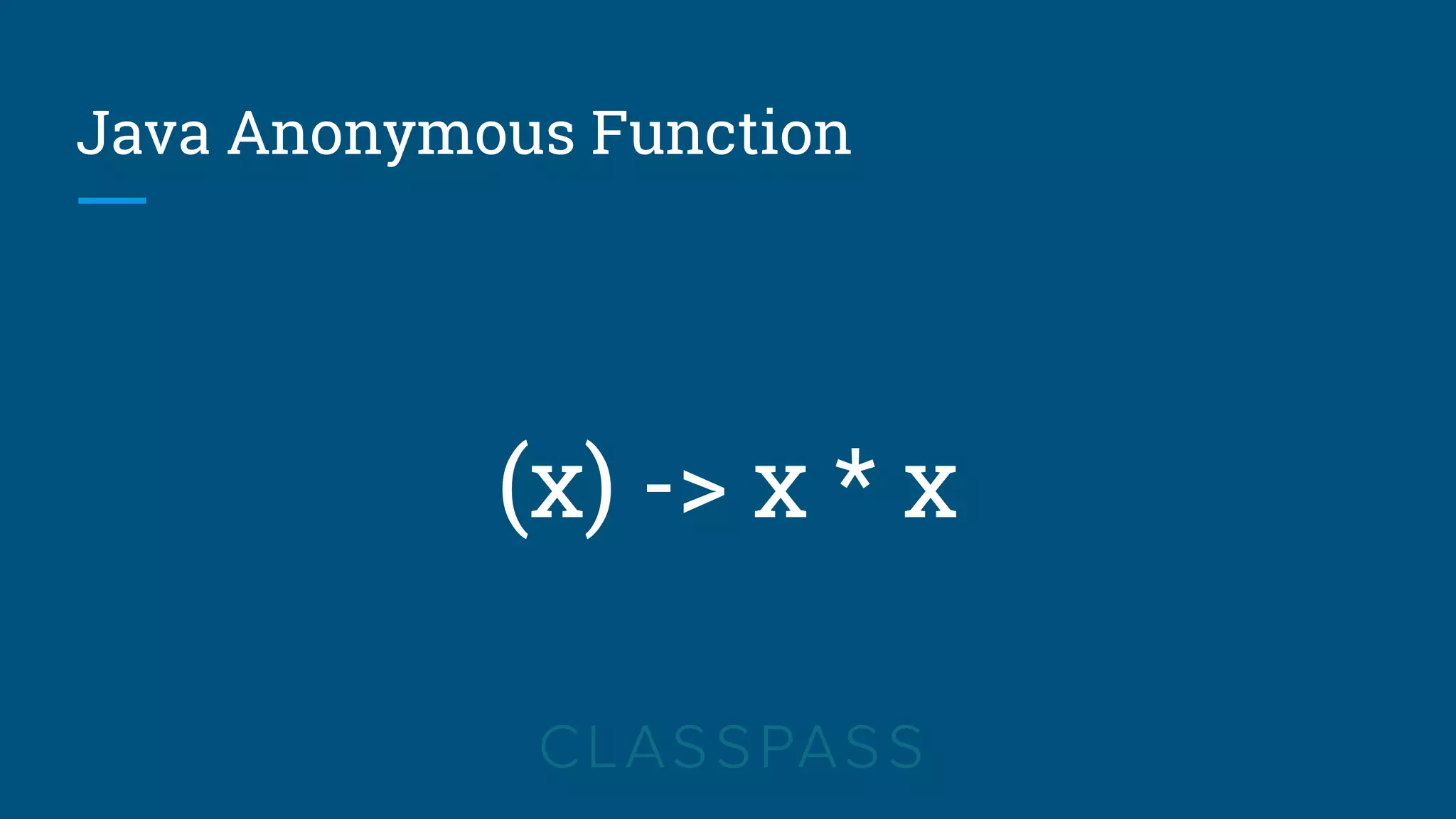Java Anonymous Function
(x) -> x * x
 