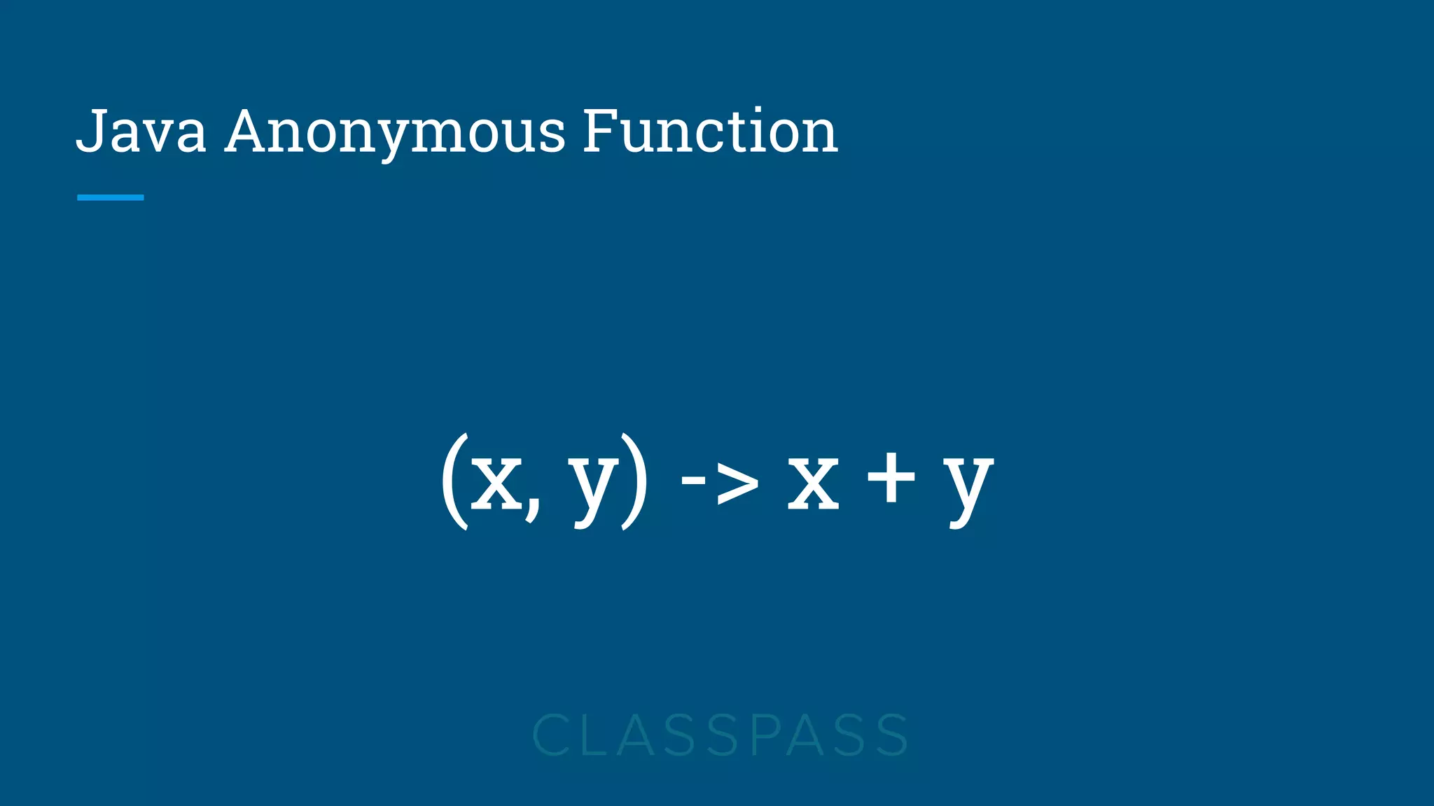 Java Anonymous Function
(x, y) -> x + y
 