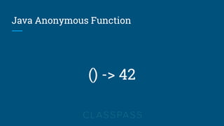 Java Anonymous Function
() -> 42
 