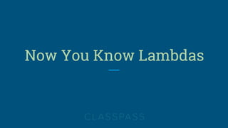 Now You Know Lambdas
 