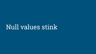 Null values stink
 