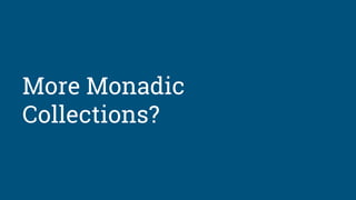 More Monadic
Collections?
 