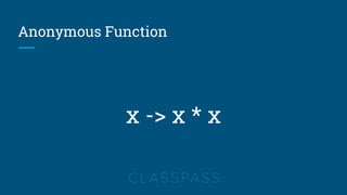 Anonymous Function
x -> x * x
 