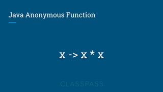 Java Anonymous Function
x -> x * x
 