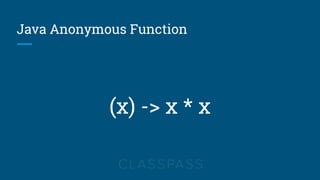 Java Anonymous Function
(x) -> x * x
 