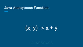 Java Anonymous Function
(x, y) -> x + y
 
