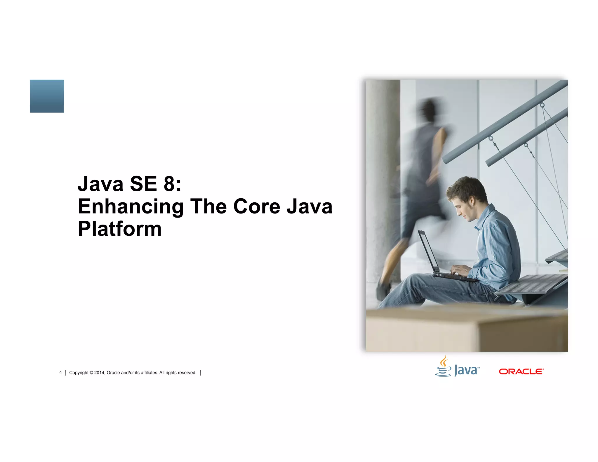 Copyright © 2014, Oracle and/or its affiliates. All rights reserved.4
Java SE 8:
Enhancing The Core Java
Platform
 