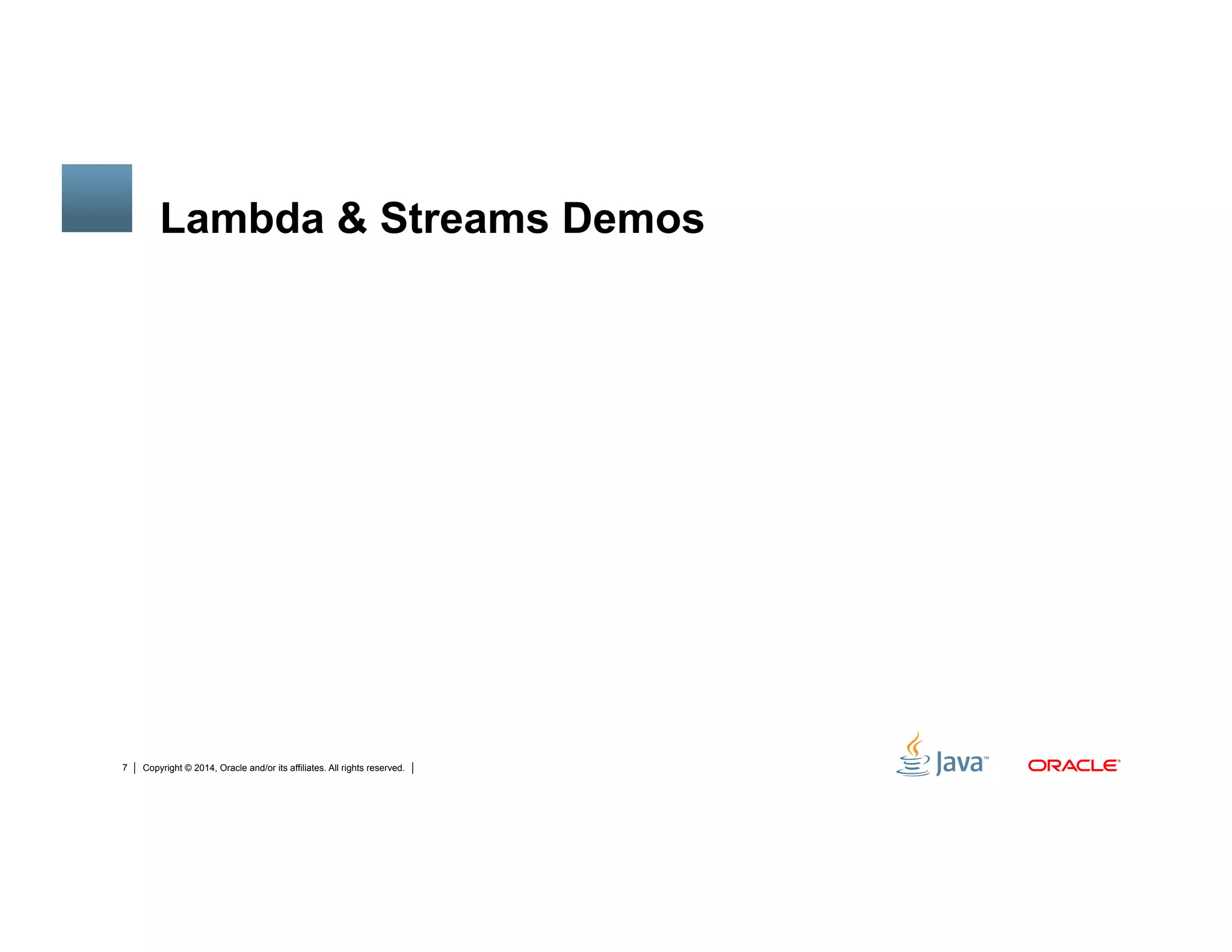 Copyright © 2014, Oracle and/or its affiliates. All rights reserved.7
Lambda & Streams Demos
 