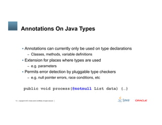 Copyright © 2014, Oracle and/or its affiliates. All rights reserved.12
Annotations On Java Types
!  Annotations can curren...