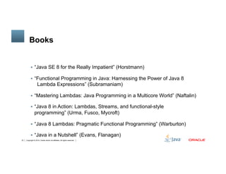 Copyright © 2014, Oracle and/or its affiliates. All rights reserved.32
Books
!  “Java SE 8 for the Really Impatient” (Hors...