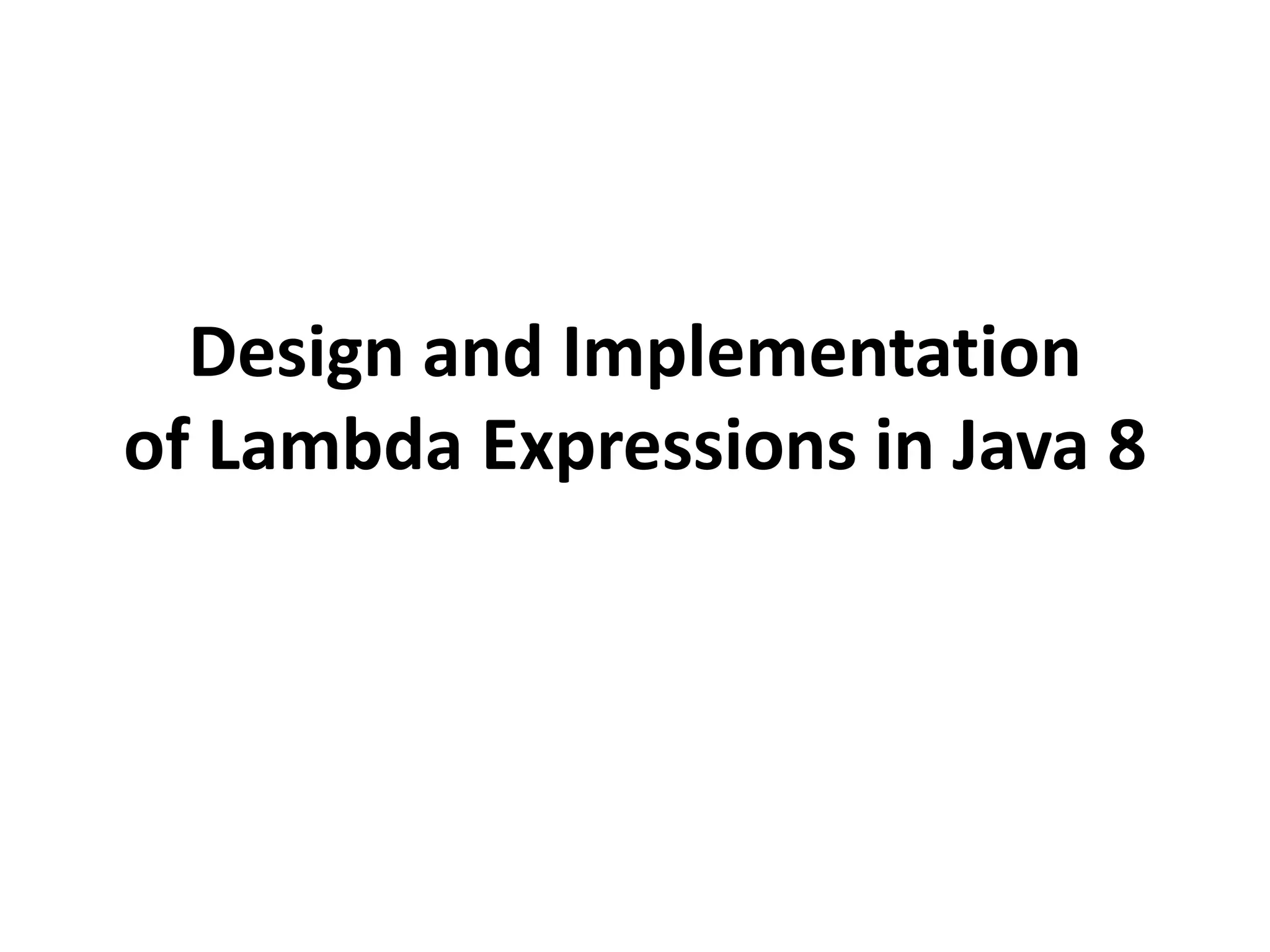 Design and Implementation
of Lambda Expressions in Java 8
 