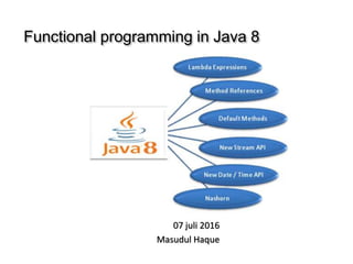 Functional programming in Java 8
07 juli 2016
Masudul Haque
 