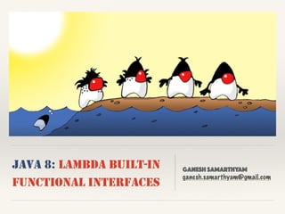 JAVA 8: LAMBDA BUILT-IN
FUNCTIONAL INTERFACES
ganesh samarthyam
ganesh.samarthyam@gmail.com
 