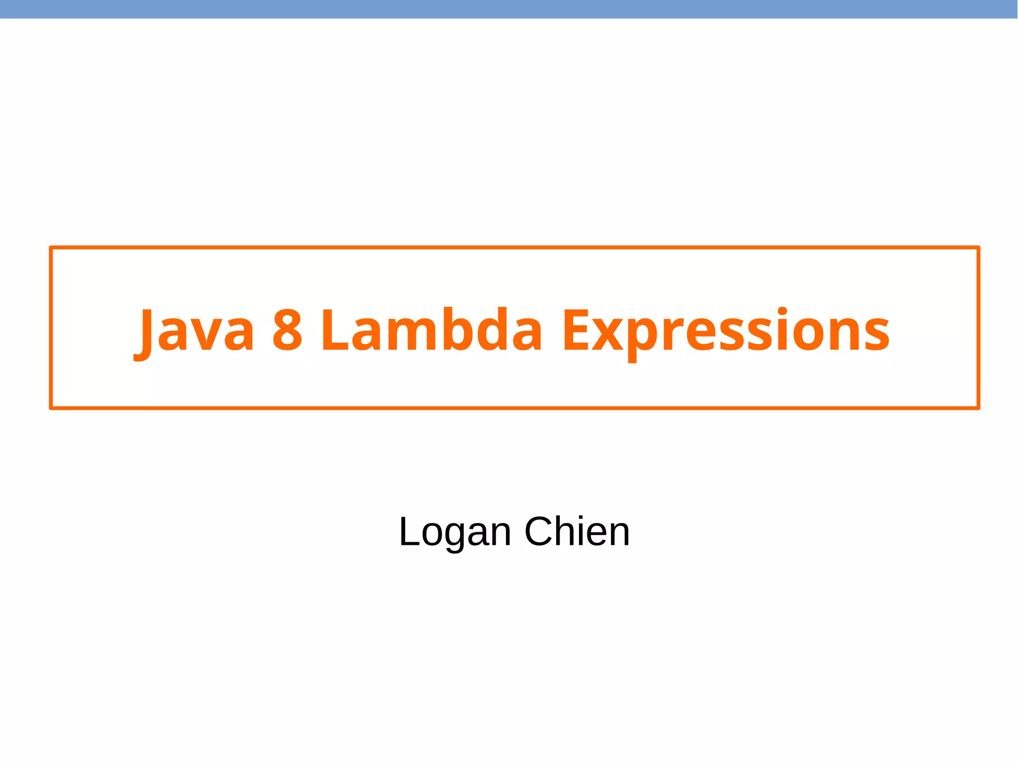 Java 8 Lambda Expressions
Logan Chien
 