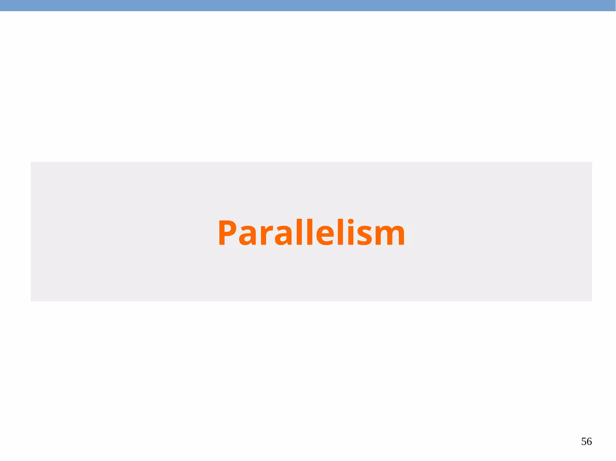 56
Parallelism
●
If we limit ourselves to this restricted
programming style, then we can (almost) get
parallelism for free.
●
Call parallel() to convert a stream to
parallel stream.
 