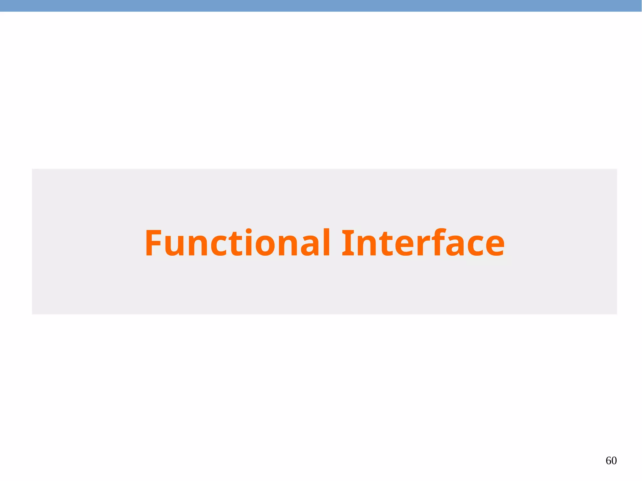 60
How to Receive Lambdas?
●
The closure object is an object that can be passed around.
●
The closure class will implement the specified interface.
●
To run the body of the lambda expression, invoke the
corresponding method.
●
The interface should contain exactly one non-default
abstract method.
– Because we can choose arbitrary method name.
 