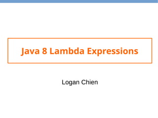 Java 8 Lambda Expressions
Logan Chien
 