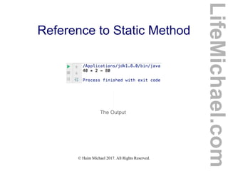 © Haim Michael 2017. All Rights Reserved.
Reference to Static Method
The Output
LifeMichael.com
 