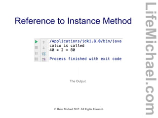 © Haim Michael 2017. All Rights Reserved.
Reference to Instance Method
The Output
LifeMichael.com
 