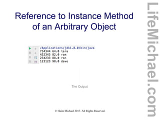 © Haim Michael 2017. All Rights Reserved.
Reference to Instance Method
of an Arbitrary Object
The Output
LifeMichael.com
 