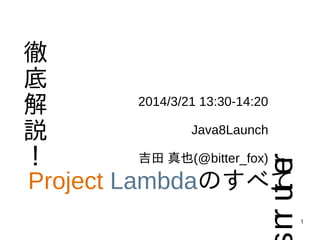 1
徹
底
解
説
！
Project Lambdaのすべて
2014/3/21 13:30-14:20
Java8Launch
吉田 真也(@bitter_fox)
return
 