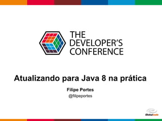Globalcode – Open4education
Atualizando para Java 8 na prática
Filipe Portes
@filipeportes
 