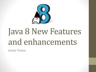 Java 8 New Features
and enhancements
Aniket Thakur
 