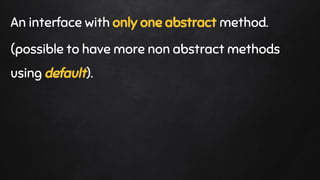 An interface with only one abstract method.
(possible to have more non abstract methods
using default).
 