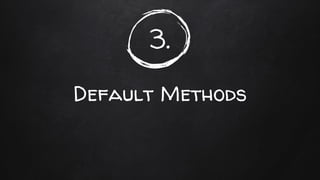3.
Default Methods
 