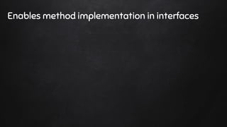 Enables method implementation in interfaces
 