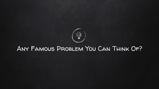 Any Famous Problem You Can Think Of?
 