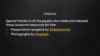 Credits
Special thanks to all the people who made and released
these awesome resources for free:
Presentation template by SlidesCarnival
Photographs by Unsplash
 